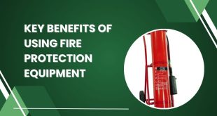 Key Benefits of Using Fire Protection Equipment