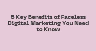 5 Key Benefits of Faceless Digital Marketing You Need to Know