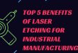 Top 5 Benefits of Laser Etching for Industrial Manufacturing