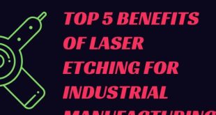 Top 5 Benefits of Laser Etching for Industrial Manufacturing